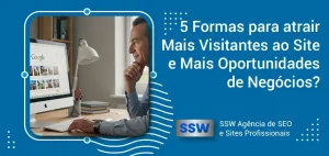 Descubra 5 Formas para atrair mais Visitantes ao Site e mais Oportunidades de Negócios? Descubra 5 Formas para atrair mais Visitantes ao Site e mais Oportunidades de Negócios?